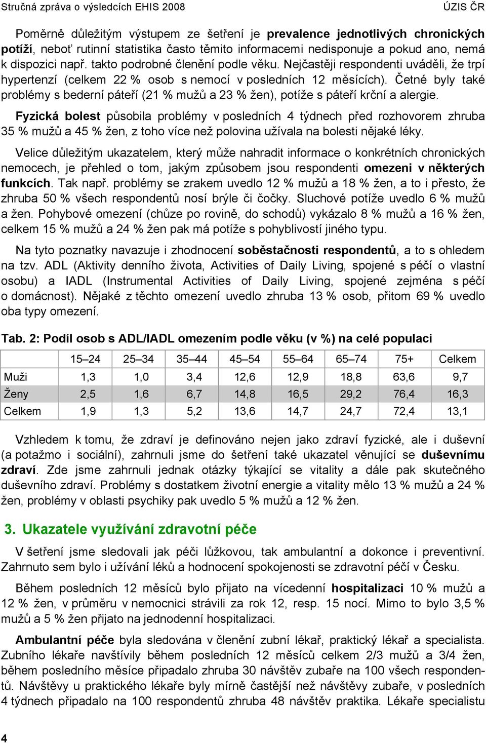 Četné byly také problémy s bederní páteří (21 % mužů a 23 % žen), potíže s páteří krční a alergie.