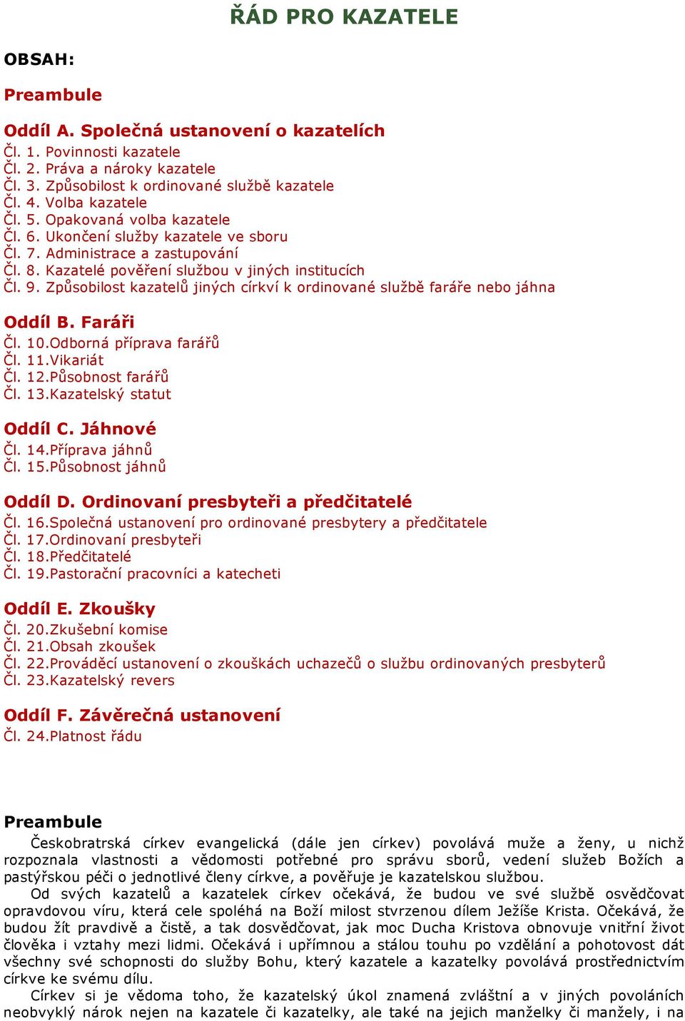 Způsobilost kazatelů jiných církví k ordinované službě faráře nebo jáhna Oddíl B. Faráři Čl. 10.Odborná příprava farářů Čl. 1Vikariát Čl. 1Působnost farářů Čl. 1Kazatelský statut Oddíl C. Jáhnové Čl.