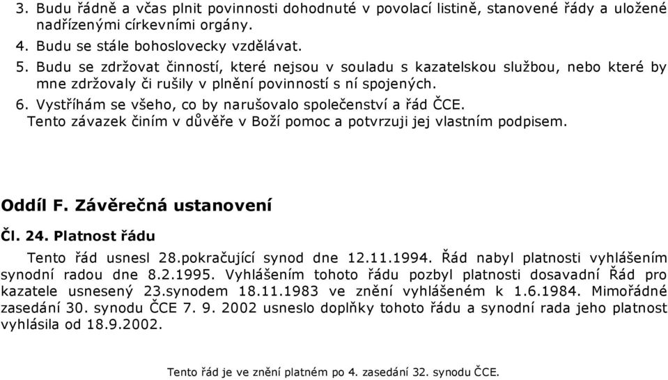 Vystříhám se všeho, co by narušovalo společenství a řád ČCE. Tento závazek činím v důvěře v Boží pomoc a potvrzuji jej vlastním podpisem. Oddíl F. Závěrečná ustanovení Čl.