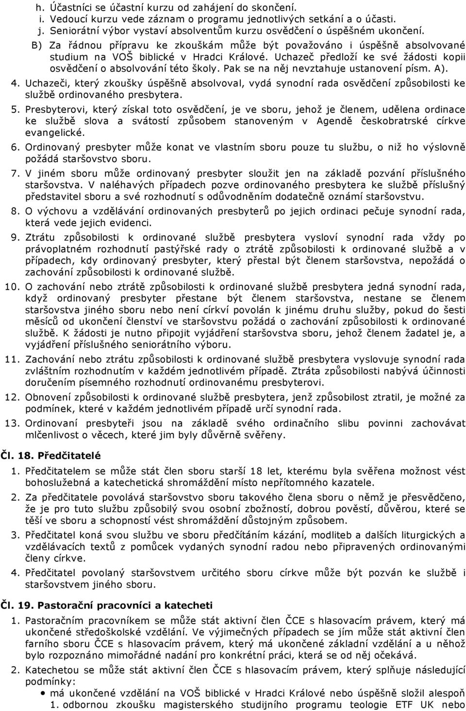 Pak se na něj nevztahuje ustanovení písm. A). Uchazeči, který zkoušky úspěšně absolvoval, vydá synodní rada osvědčení způsobilosti ke službě ordinovaného presbytera.