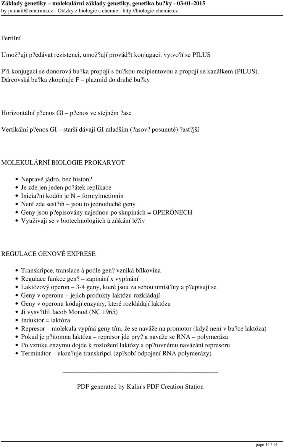 ase Vertikální p?enos GI starší dávají GI mladším (?asov? posunuté)?ast?jší MOLEKULÁRNÍ BIOLOGIE PROKARYOT Nepravé jádro, bez histon? Je zde jen jeden po?átek replikace Inicia?