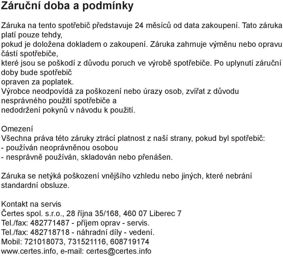 Výrobce neodpovídá za poškození nebo úrazy osob, zvířat z důvodu nesprávného použití spotřebiče a nedodržení pokynů v návodu k použití.