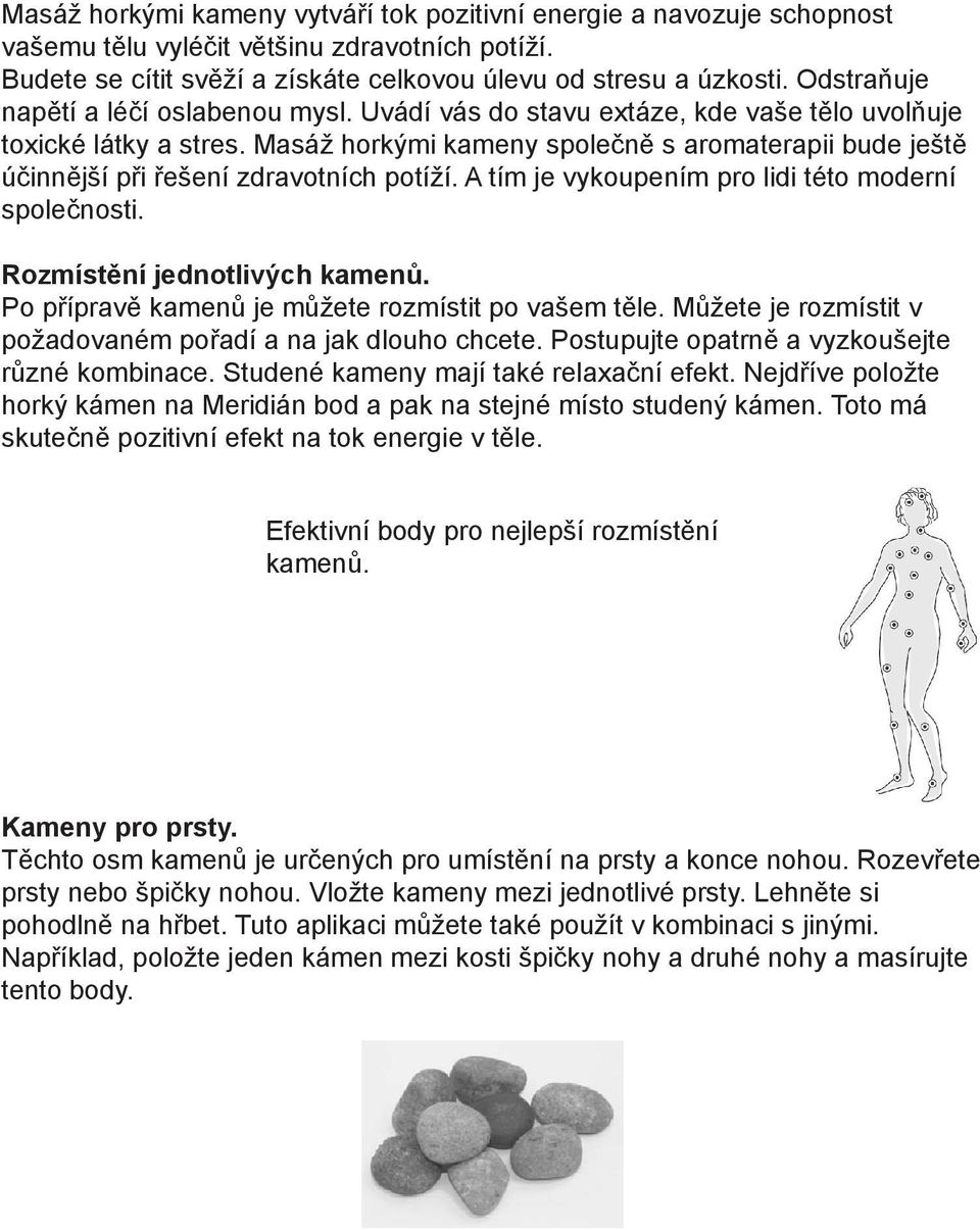 Masáž horkými kameny společně s aromaterapii bude ještě účinnější při řešení zdravotních potíží. A tím je vykoupením pro lidi této moderní společnosti. Rozmístění jednotlivých kamenů.