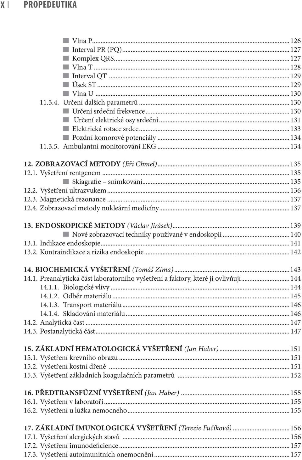 ..135 Skiagrafie snímkování...135 12.2. Vyšetření ultrazvukem...136 12.3. Magnetická rezonance...137 12.4. Zobrazovací metody nukleární medicíny...137 13. Endoskopické metody (Václav Jirásek).