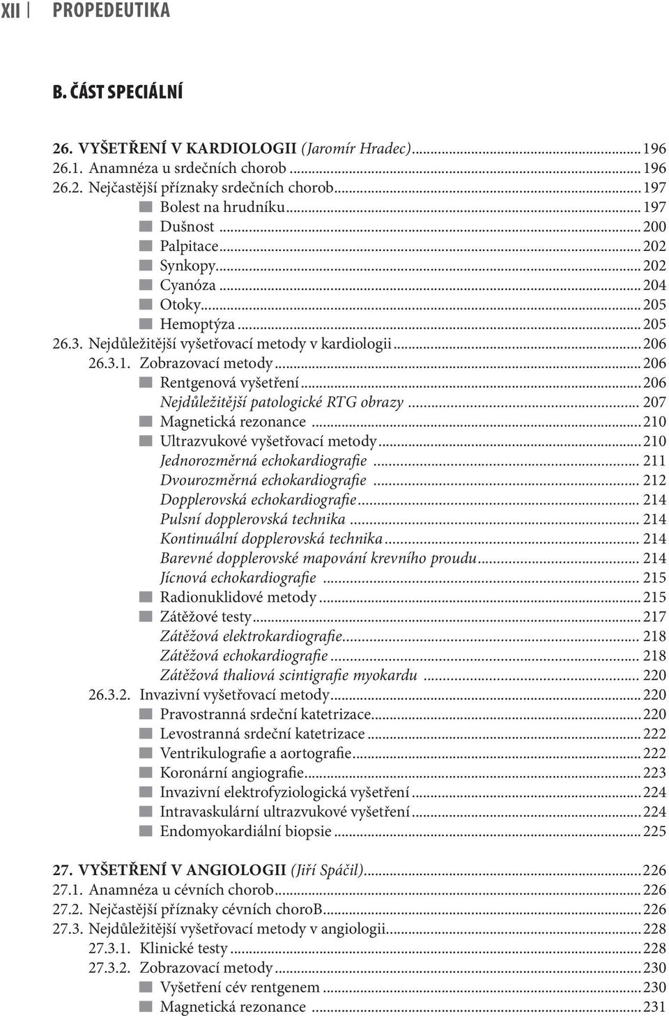 ..206 Rentgenová vyšetření...206 Nejdůležitější patologické RTG obrazy... 207 Magnetická rezonance...210 Ultrazvukové vyšetřovací metody...210 Jednorozměrná echokardiografie.