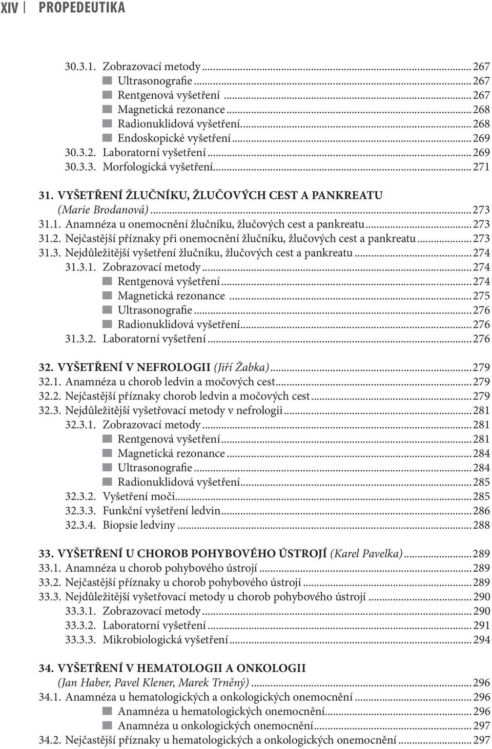 ..273 31.3. Nejdůležitější vyšetření žlučníku, žlučových cest a pankreatu...274 31.3.1. Zobrazovací metody...274 Rentgenová vyšetření...274 Magnetická rezonance...275 Ultrasonografie.