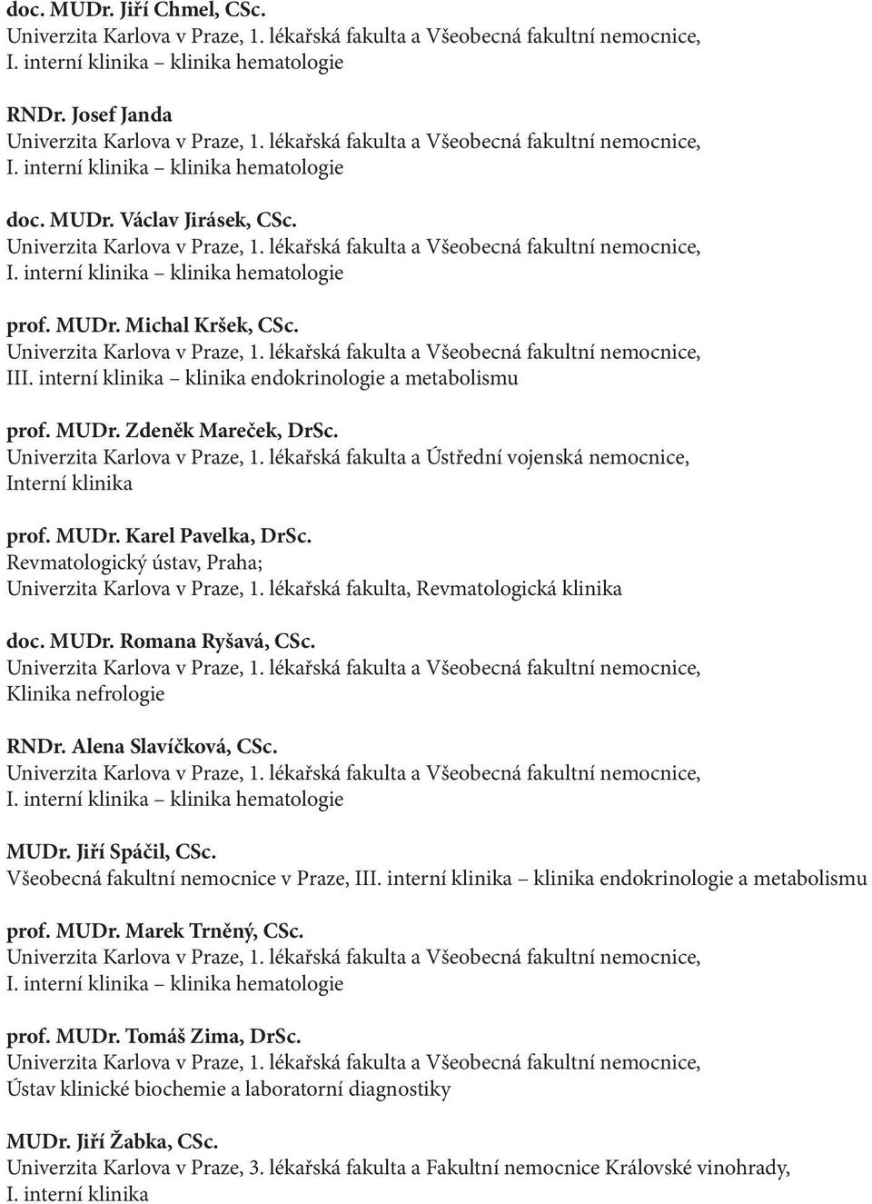 lékařská fakulta a Ústřední vojenská nemocnice, Interní klinika prof. MUDr. Karel Pavelka, DrSc. Revmatologický ústav, Praha; Univerzita Karlova v Praze, 1.