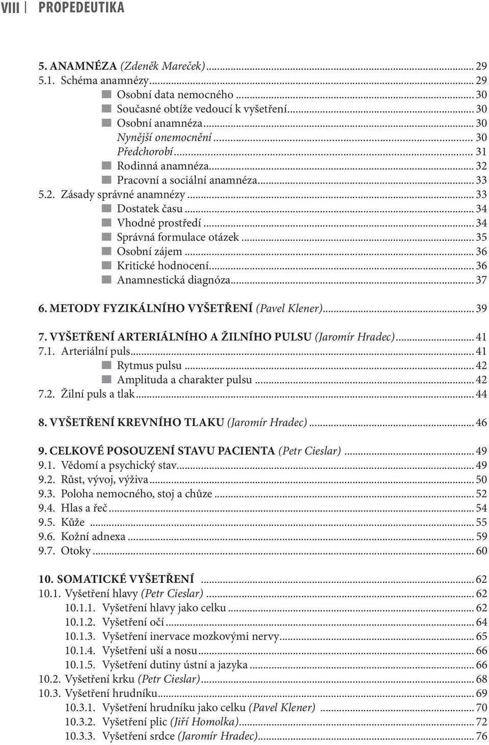 .. 35 Osobní zájem... 36 Kritické hodnocení... 36 Anamnestická diagnóza... 37 6. Metody fyzikálního vyšetření (Pavel Klener)...39 7. Vyšetření arteriálního a žilního pulsu (Jaromír Hradec)...41 