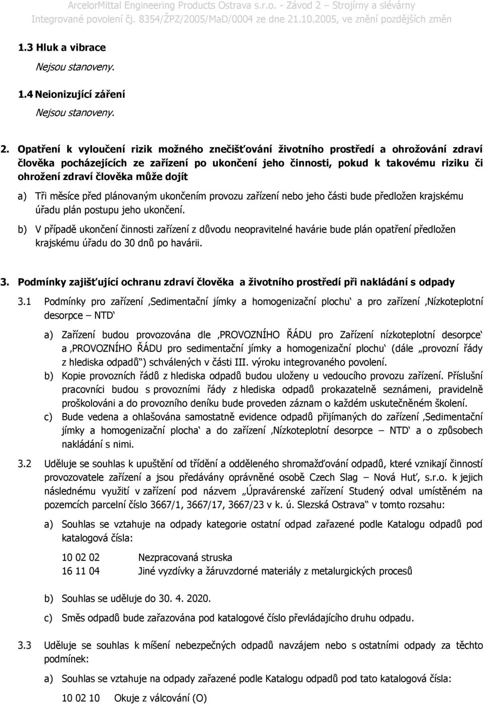 může dojít a) Tři měsíce před plánovaným ukončením provozu zařízení nebo jeho části bude předložen krajskému úřadu plán postupu jeho ukončení.