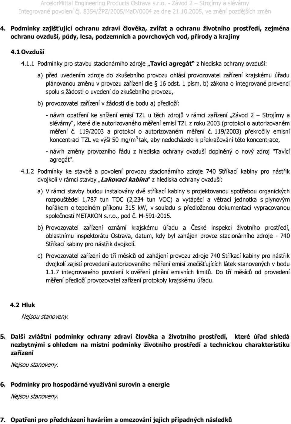 1 Podmínky pro stavbu stacionárního zdroje Tavící agregát z hlediska ochrany ovzduší: a) před uvedením zdroje do zkušebního provozu ohlásí provozovatel zařízení krajskému úřadu plánovanou změnu v