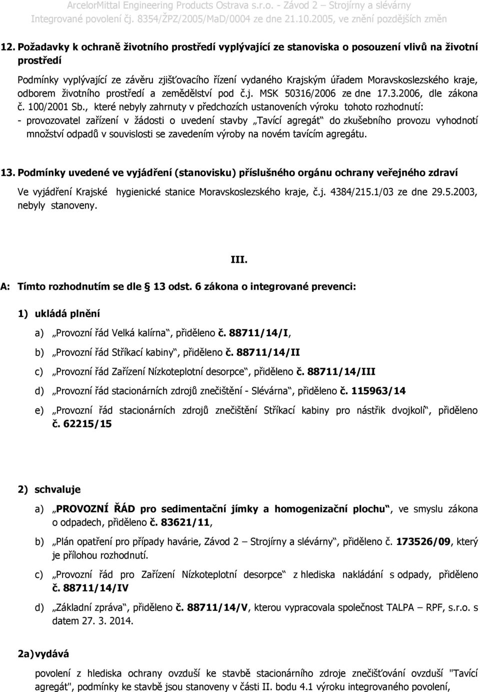 , které nebyly zahrnuty v předchozích ustanoveních výroku tohoto rozhodnutí: - provozovatel zařízení v žádosti o uvedení stavby Tavící agregát do zkušebního provozu vyhodnotí množství odpadů v