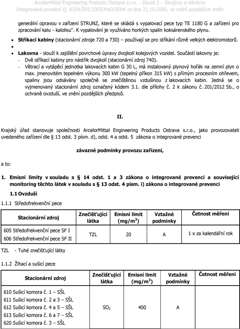 Součástí lakovny je: - Dvě stříkací kabiny pro nástřik dvojkolí (stacionární zdroj 740). - Větrací a vytápěcí jednotka lakovacích kabin G 30 L, má instalovaný plynový hořák na zemní plyn o max.