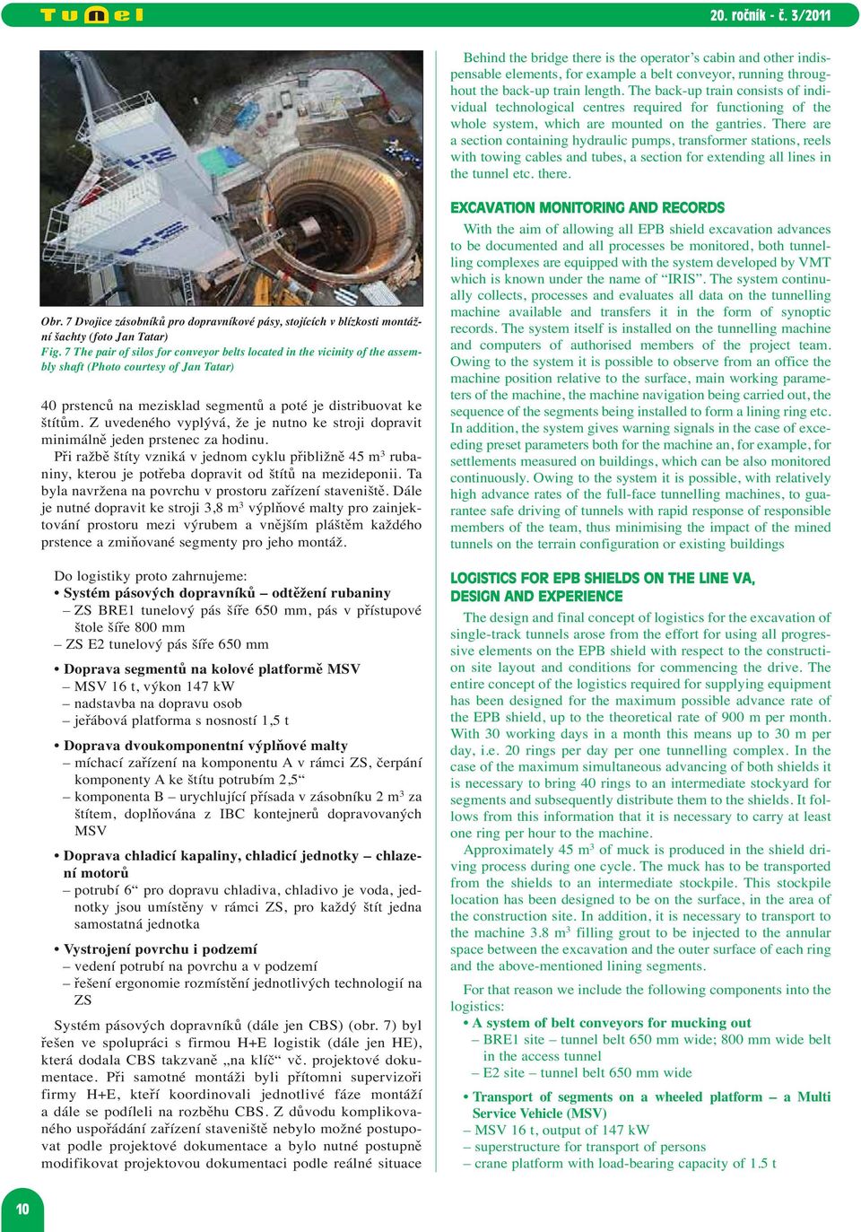 There are a section containing hydraulic pumps, transformer stations, reels with towing cables and tubes, a section for extending all lines in the tunnel etc. there. Obr.