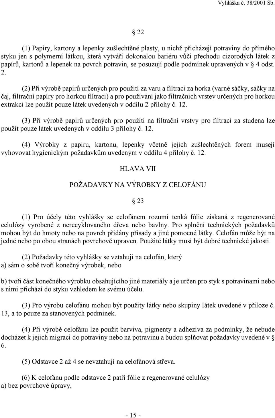 (2) Při výrobě papírů určených pro použití za varu a filtraci za horka (varné sáčky, sáčky na čaj, filtrační papíry pro horkou filtraci) a pro používání jako filtračních vrstev určených pro horkou