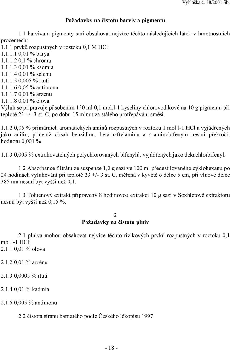 l-1 kyseliny chlorovodíkové na 10 g pigmentu při teplotě 23 +/- 3 st. C, po dobu 15 minut za stálého protřepávání směsi. 1.1.2 0,05 % primárních aromatických aminů rozpustných v roztoku 1 mol.