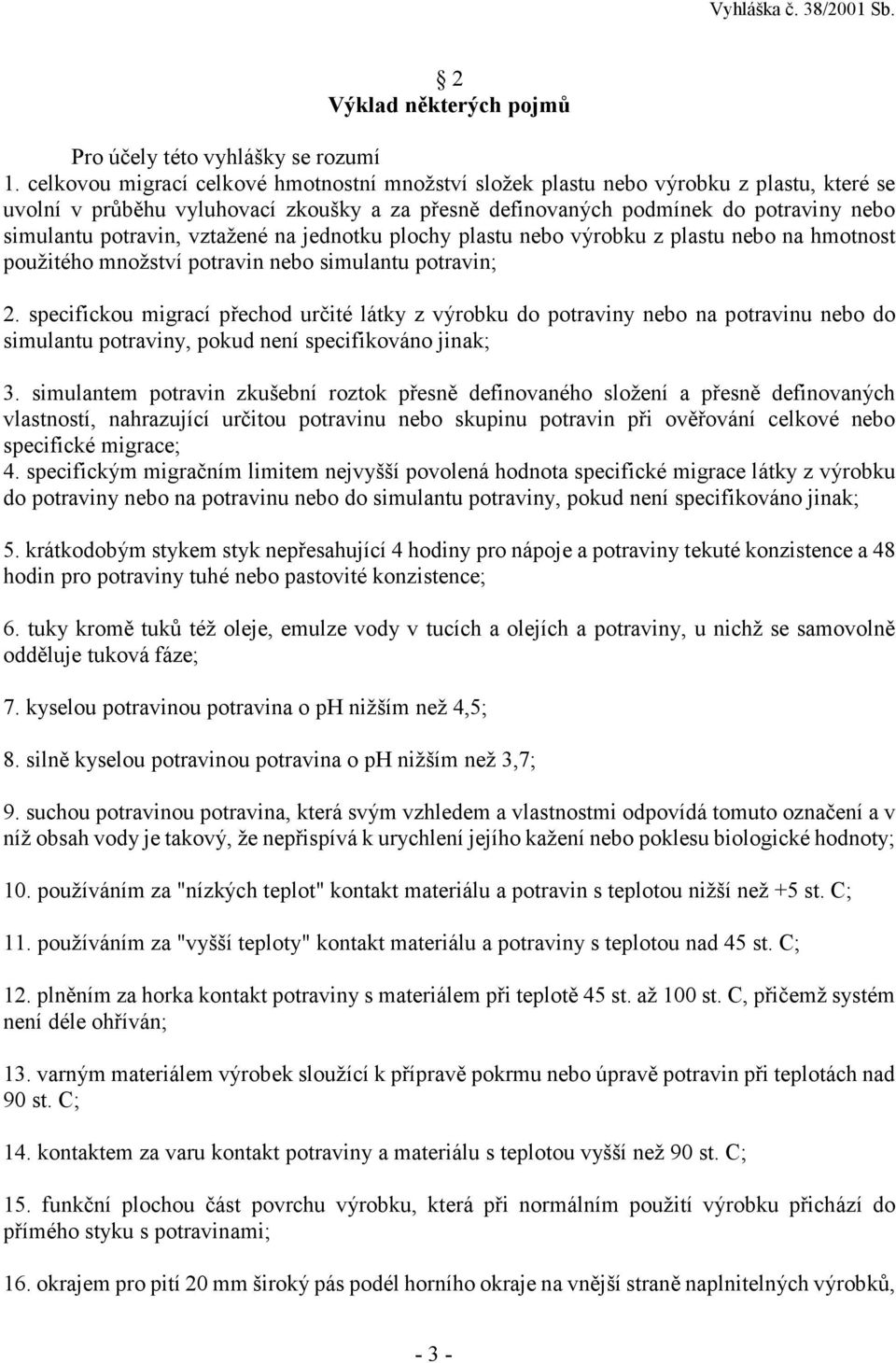 vztažené na jednotku plochy plastu nebo výrobku z plastu nebo na hmotnost použitého množství potravin nebo simulantu potravin; 2.