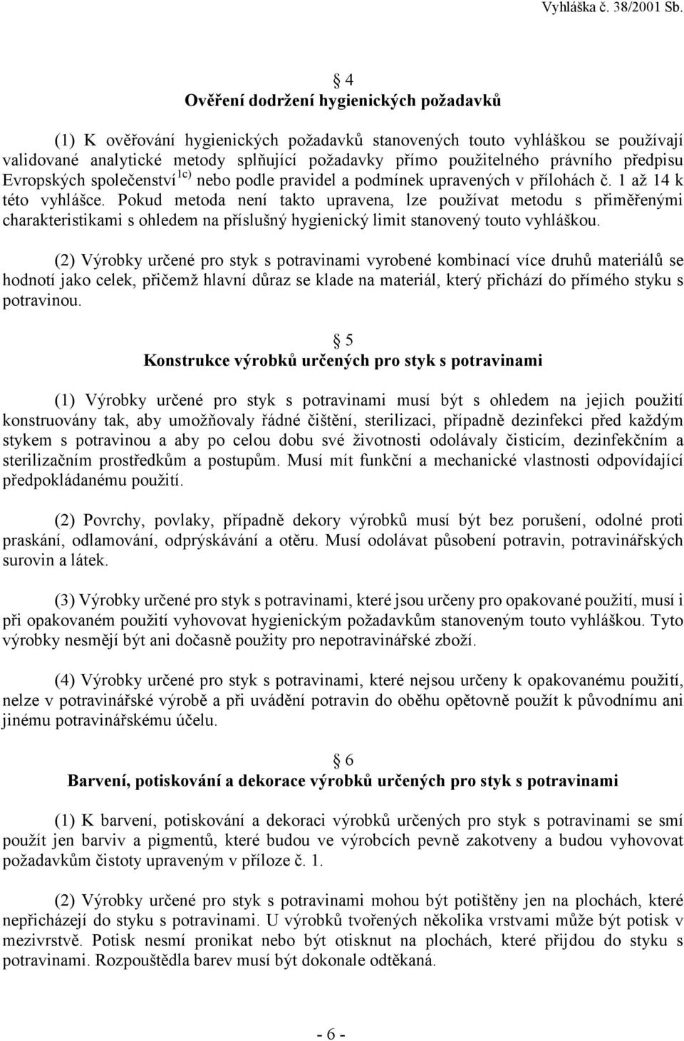 Pokud metoda není takto upravena, lze používat metodu s přiměřenými charakteristikami s ohledem na příslušný hygienický limit stanovený touto vyhláškou.