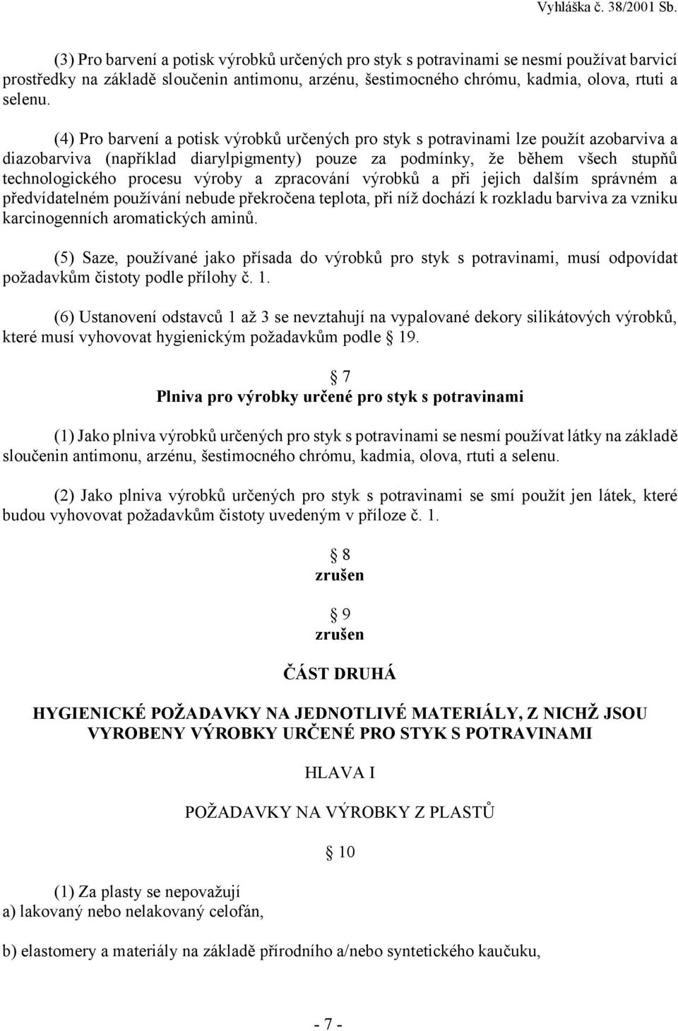 výroby a zpracování výrobků a při jejich dalším správném a předvídatelném používání nebude překročena teplota, při níž dochází k rozkladu barviva za vzniku karcinogenních aromatických aminů.