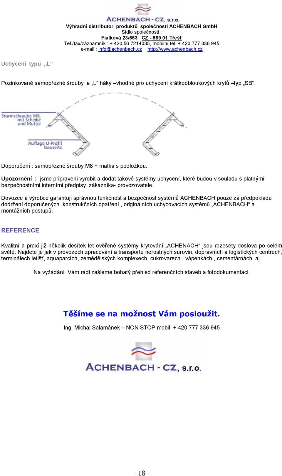 Dovozce a výrobce garantují správnou funkčnost a bezpečnost systémů ACHENBACH pouze za předpokladu dodržení doporučených konstrukčních opatření, originálních uchycovacích systémů ACHENBACH a