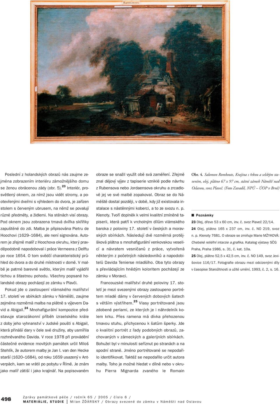 Na stûnách visí obrazy. Pod oknem jsou zobrazena tmavá dvífika skfiíàky zapu tûné do zdi. Malba je pfiipisována Pietru de Hoochovi (1629 1684), ale není signována.