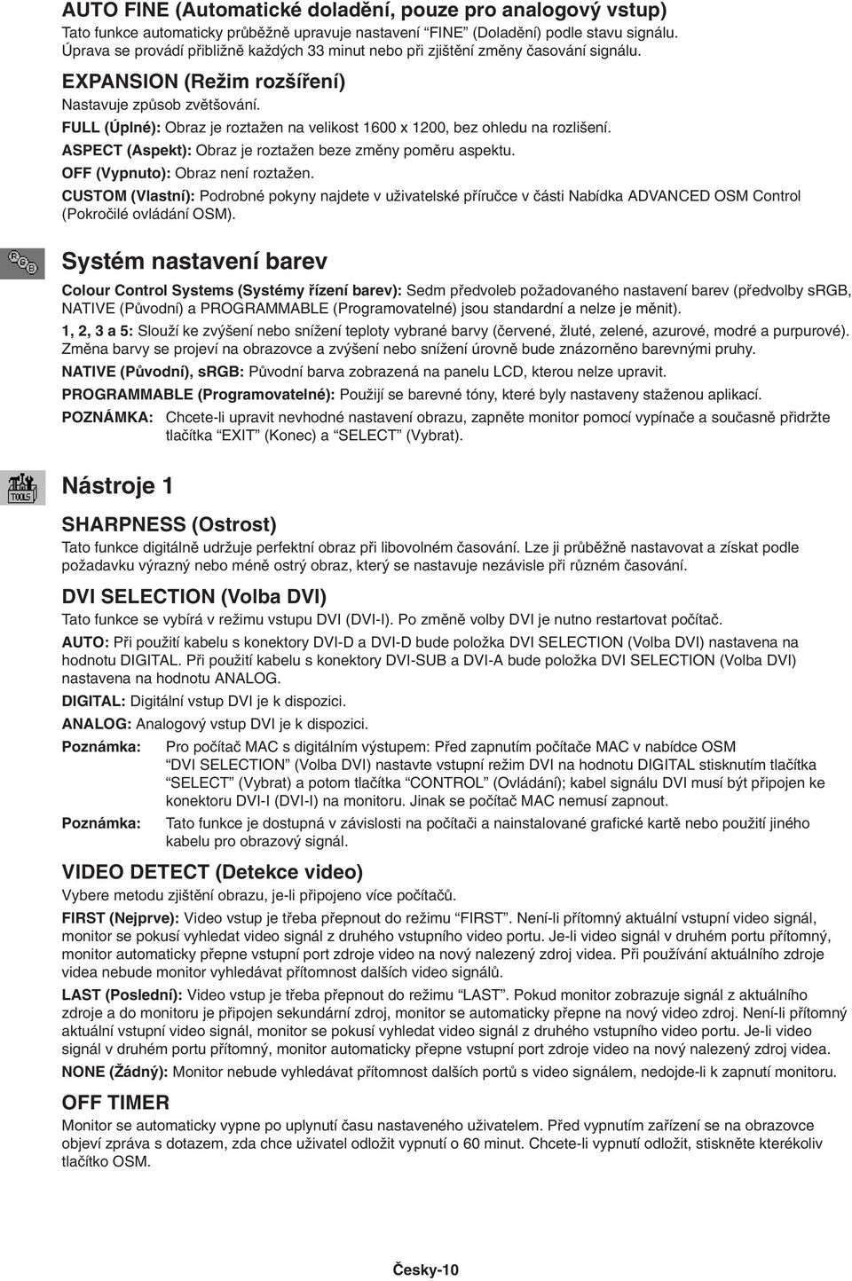 FULL (Úplné): Obraz je roztaïen na velikost 1600 x 1200, bez ohledu na rozli ení. ASPECT (Aspekt): Obraz je roztaïen beze zmûny pomûru aspektu. OFF (Vypnuto): Obraz není roztaïen.