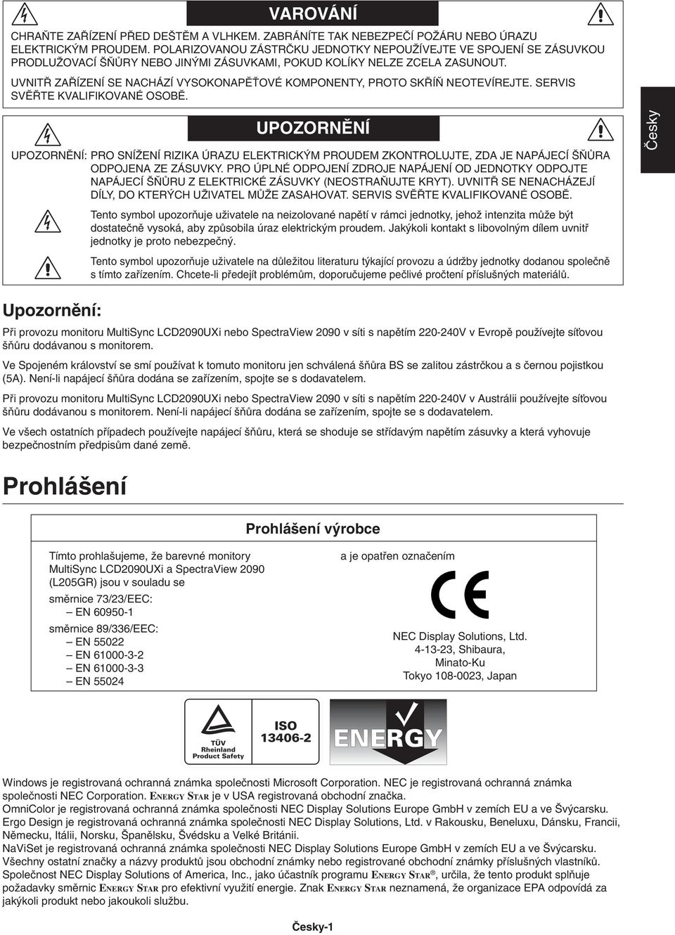 UVNIT ZA ÍZENÍ SE NACHÁZÍ VYSOKONAPùËOVÉ KOMPONENTY, PROTO SK Í NEOTEVÍREJTE. SERVIS SVù TE KVALIFIKOVANÉ OSOBù.