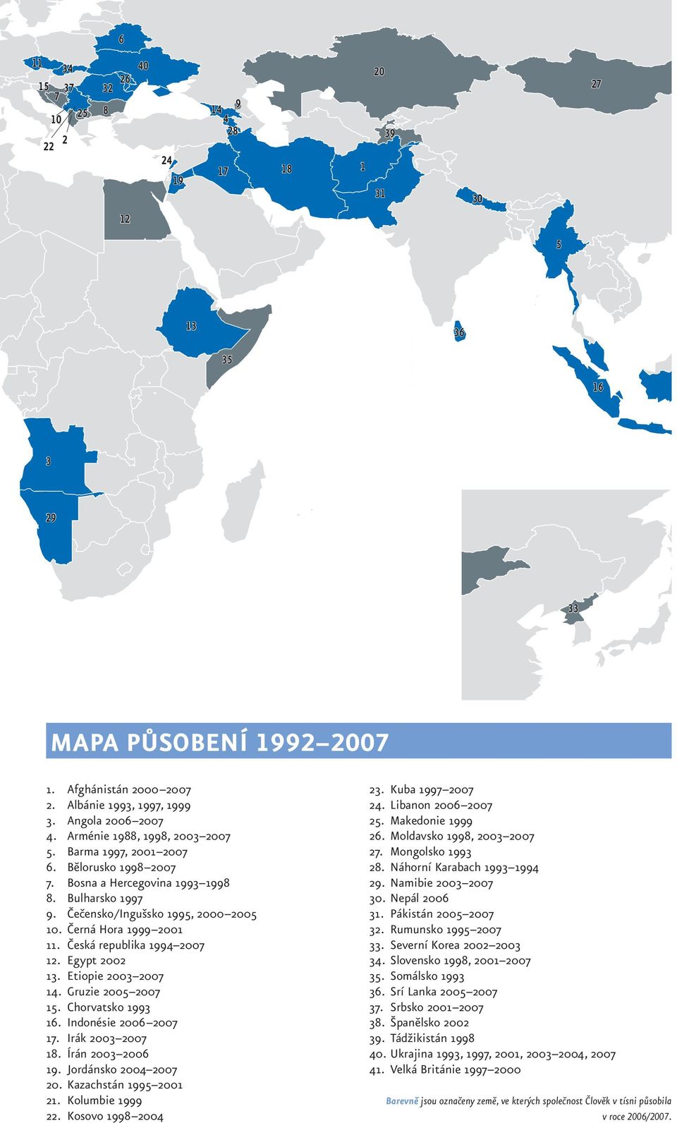 Čečensko/Ingušsko 1995, 2000 2005 10. Černá Hora 1999 2001 11. Česká republika 1994 2007 12. Egypt 2002 13. Etiopie 2003 2007 14. Gruzie 2005 2007 15. Chorvatsko 1993 16. Indonésie 2006 2007 17.