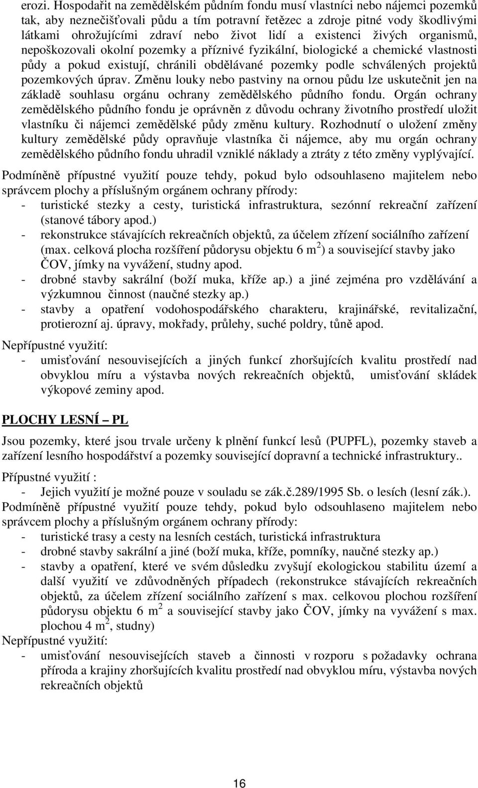 lidí a existenci živých organismů, nepoškozovali okolní pozemky a příznivé fyzikální, biologické a chemické vlastnosti půdy a pokud existují, chránili obdělávané pozemky podle schválených projektů