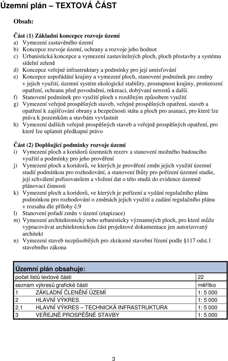 pro změny v jejich využití, územní systém ekologické stability, prostupnost krajiny, protierozní opatření, ochranu před povodněmi, rekreaci, dobývaní nerostů a další.