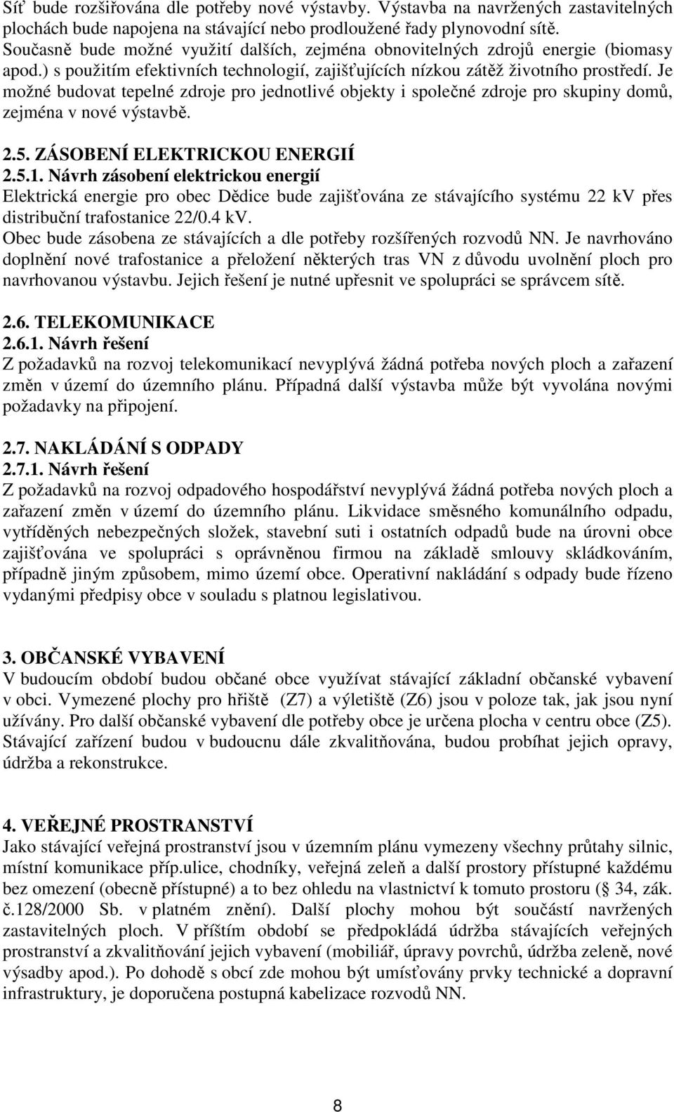 Je možné budovat tepelné zdroje pro jednotlivé objekty i společné zdroje pro skupiny domů, zejména v nové výstavbě. 2.5. ZÁSOBENÍ ELEKTRICKOU ENERGIÍ 2.5.1.