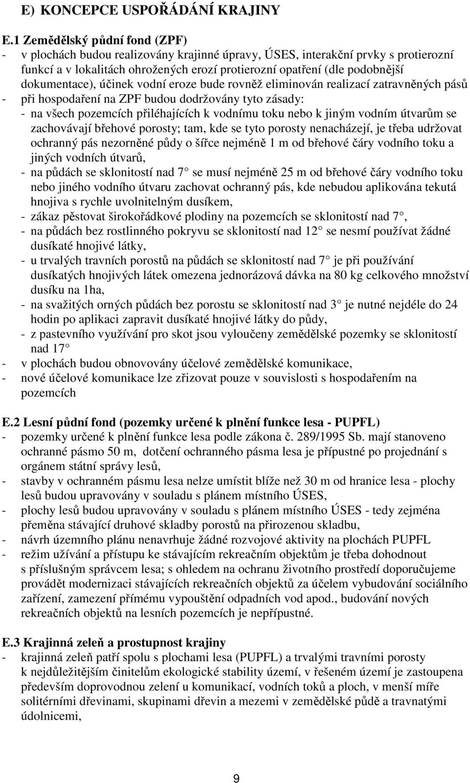 dokumentace), účinek vodní eroze bude rovněž eliminován realizací zatravněných pásů - při hospodaření na ZPF budou dodržovány tyto zásady: - na všech pozemcích přiléhajících k vodnímu toku nebo k