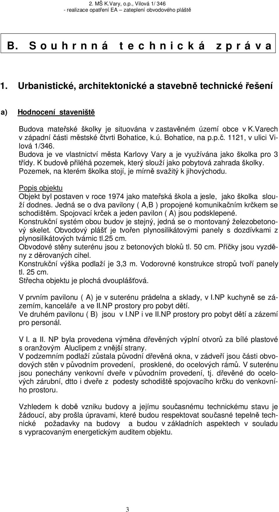 K budov p iléhá pozemek, který slouží jako pobytová zahrada školky. Pozemek, na kterém školka stojí, je mírn svažitý k jihovýchodu.