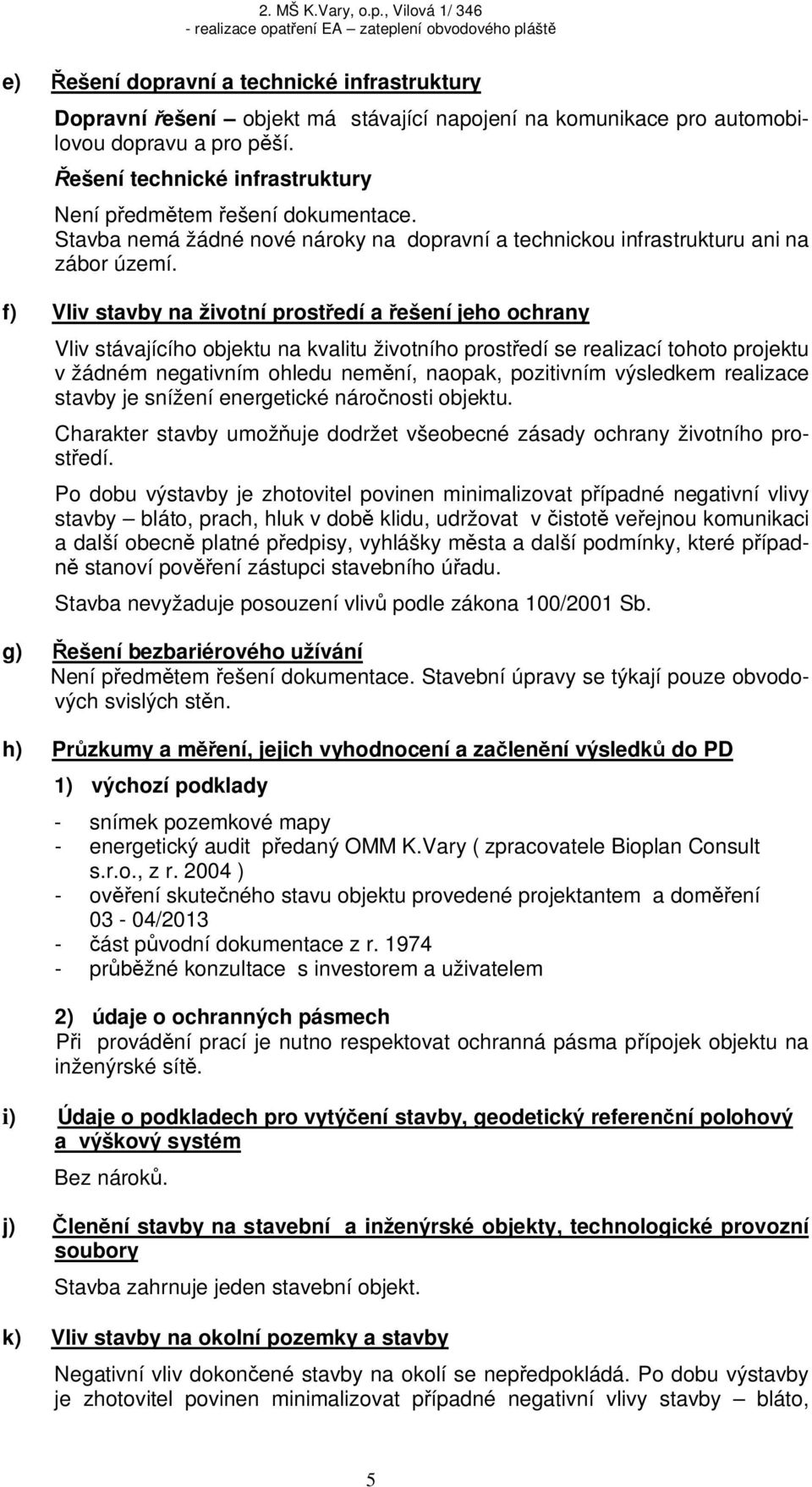 f) Vliv stavby na životní prost edí a ešení jeho ochrany Vliv stávajícího objektu na kvalitu životního prost edí se realizací tohoto projektu v žádném negativním ohledu nem ní, naopak, pozitivním