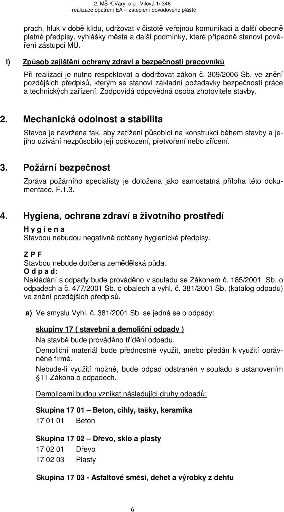 ve zn ní pozd jších p edpis, kterým se stanoví základní požadavky bezpe nosti práce a technických za ízení. Zodpovídá odpov dná osoba zhotovitele stavby. 2.