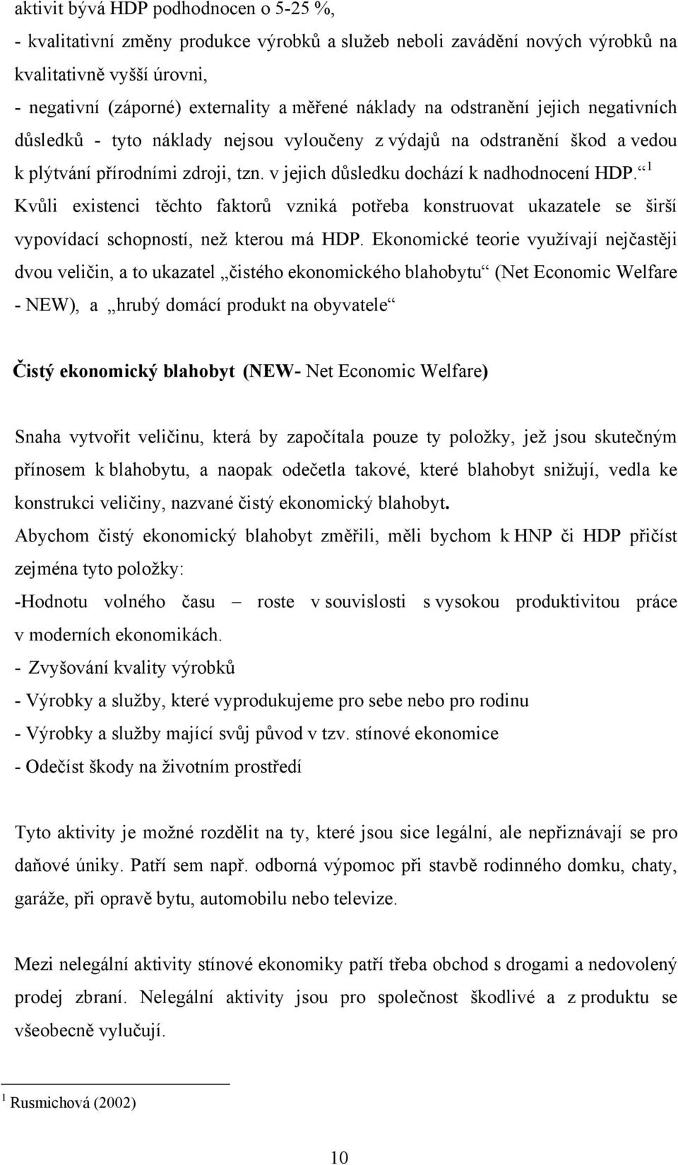 1 Kvůli existenci těchto faktorů vzniká potřeba konstruovat ukazatele se širší vypovídací schopností, než kterou má HDP.