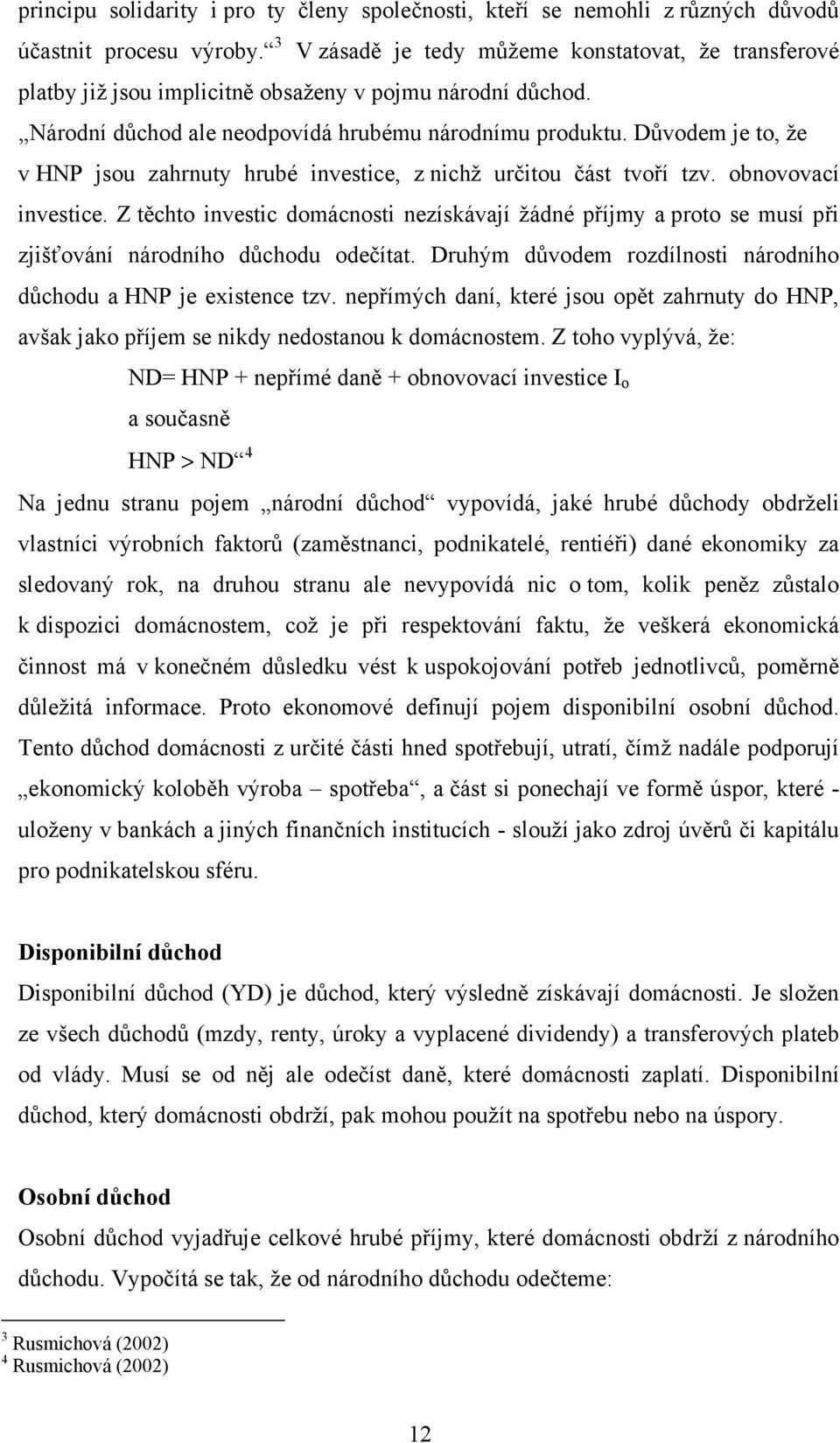 Důvodem je to, že v HNP jsou zahrnuty hrubé investice, z nichž určitou část tvoří tzv. obnovovací investice.