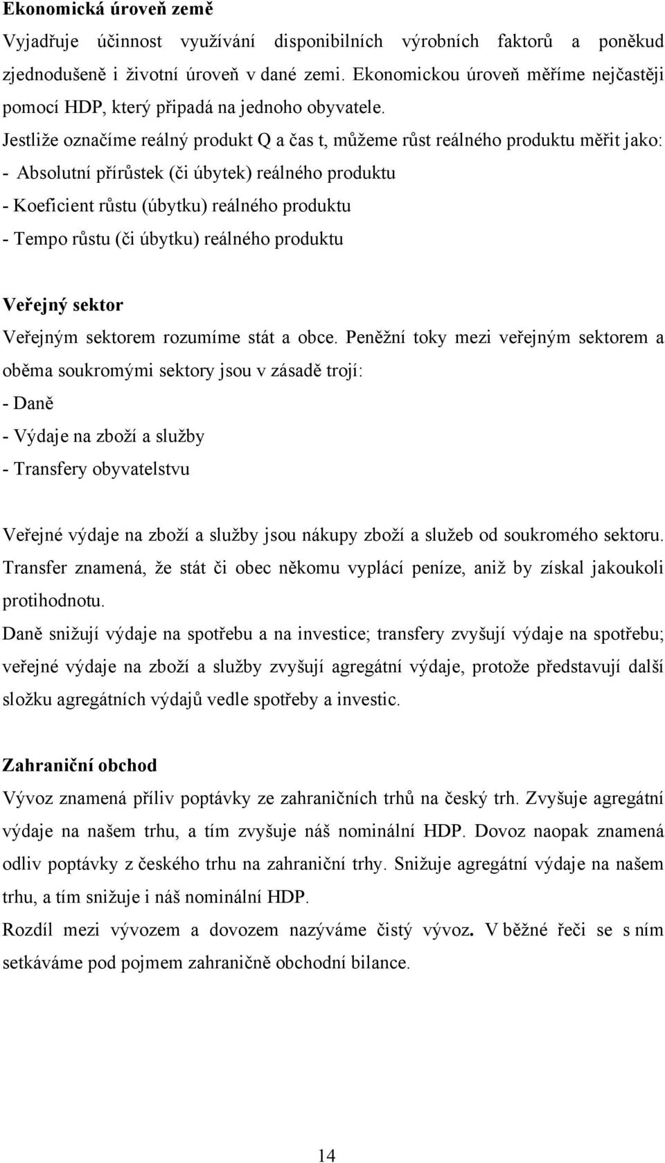 Jestliže označíme reálný produkt Q a čas t, můžeme růst reálného produktu měřit jako: - Absolutní přírůstek (či úbytek) reálného produktu - Koeficient růstu (úbytku) reálného produktu - Tempo růstu