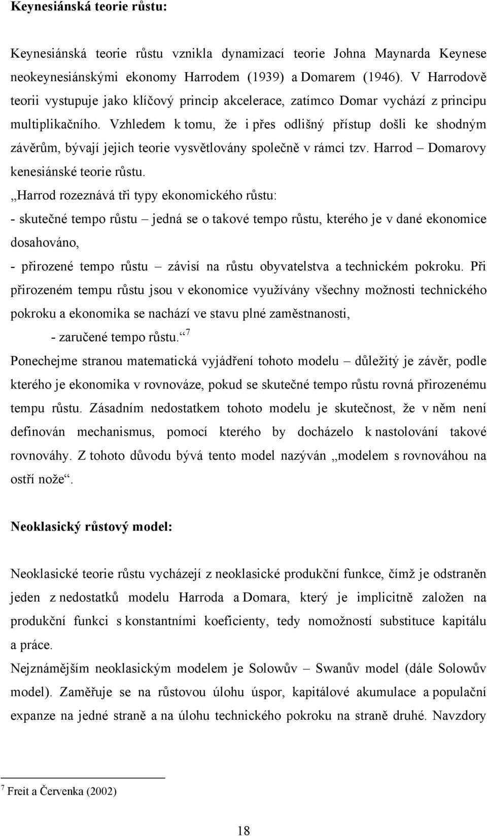 Vzhledem k tomu, že i přes odlišný přístup došli ke shodným závěrům, bývají jejich teorie vysvětlovány společně v rámci tzv. Harrod Domarovy kenesiánské teorie růstu.