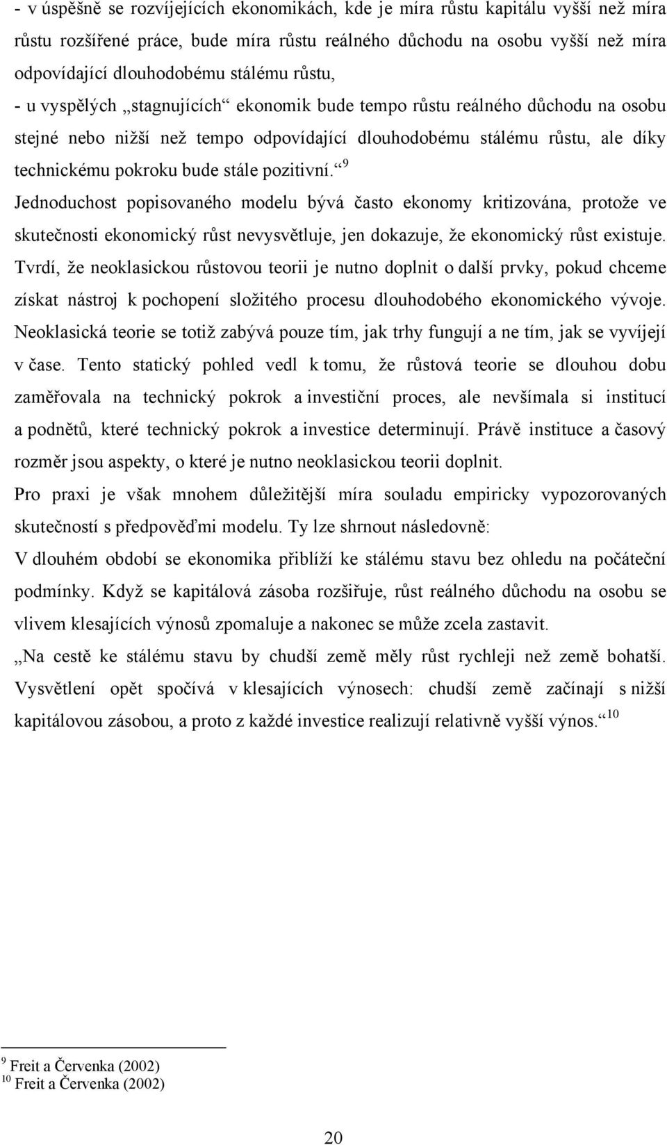 pozitivní. 9 Jednoduchost popisovaného modelu bývá často ekonomy kritizována, protože ve skutečnosti ekonomický růst nevysvětluje, jen dokazuje, že ekonomický růst existuje.