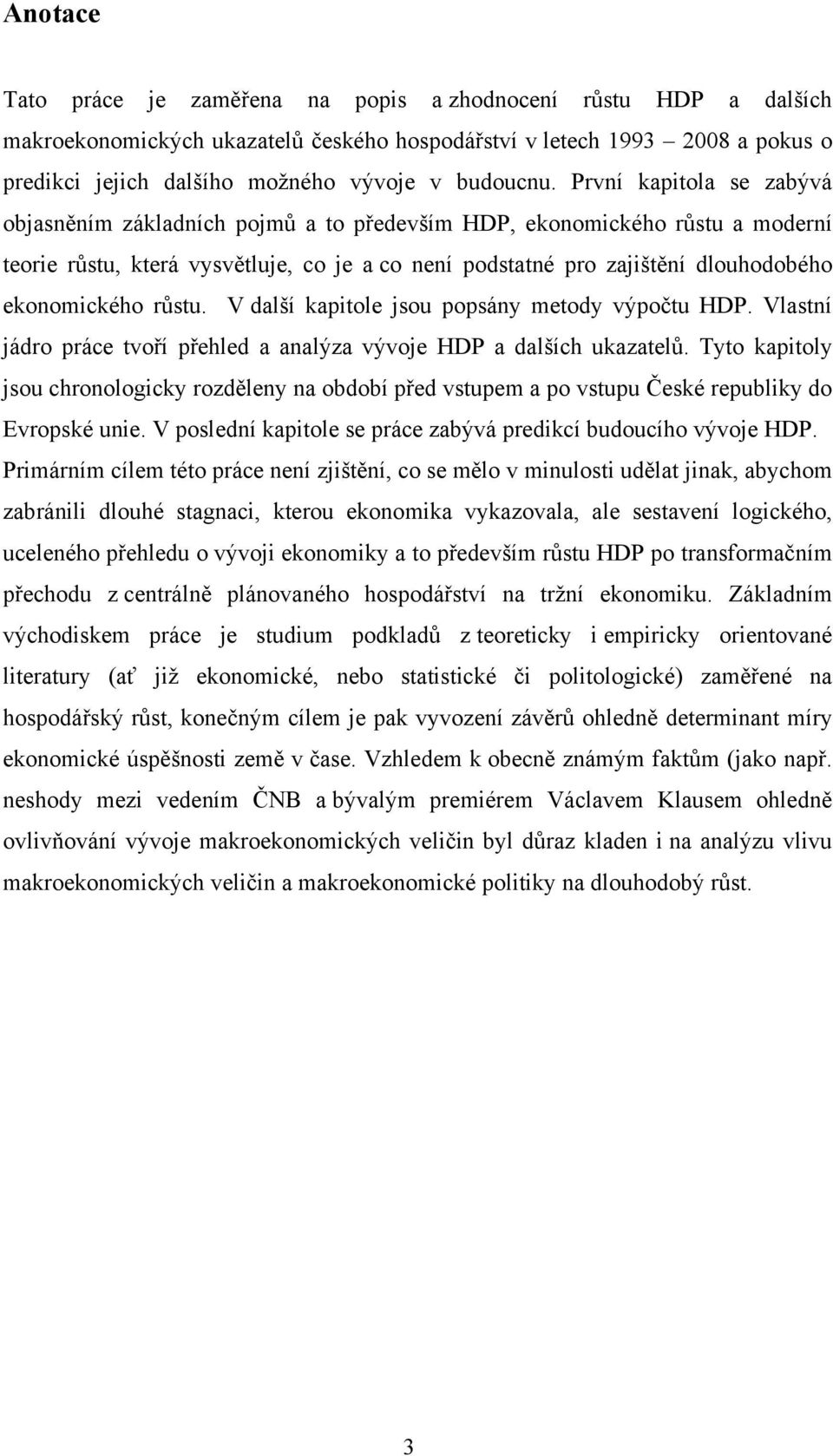 První kapitola se zabývá objasněním základních pojmů a to především HDP, ekonomického růstu a moderní teorie růstu, která vysvětluje, co je a co není podstatné pro zajištění dlouhodobého ekonomického