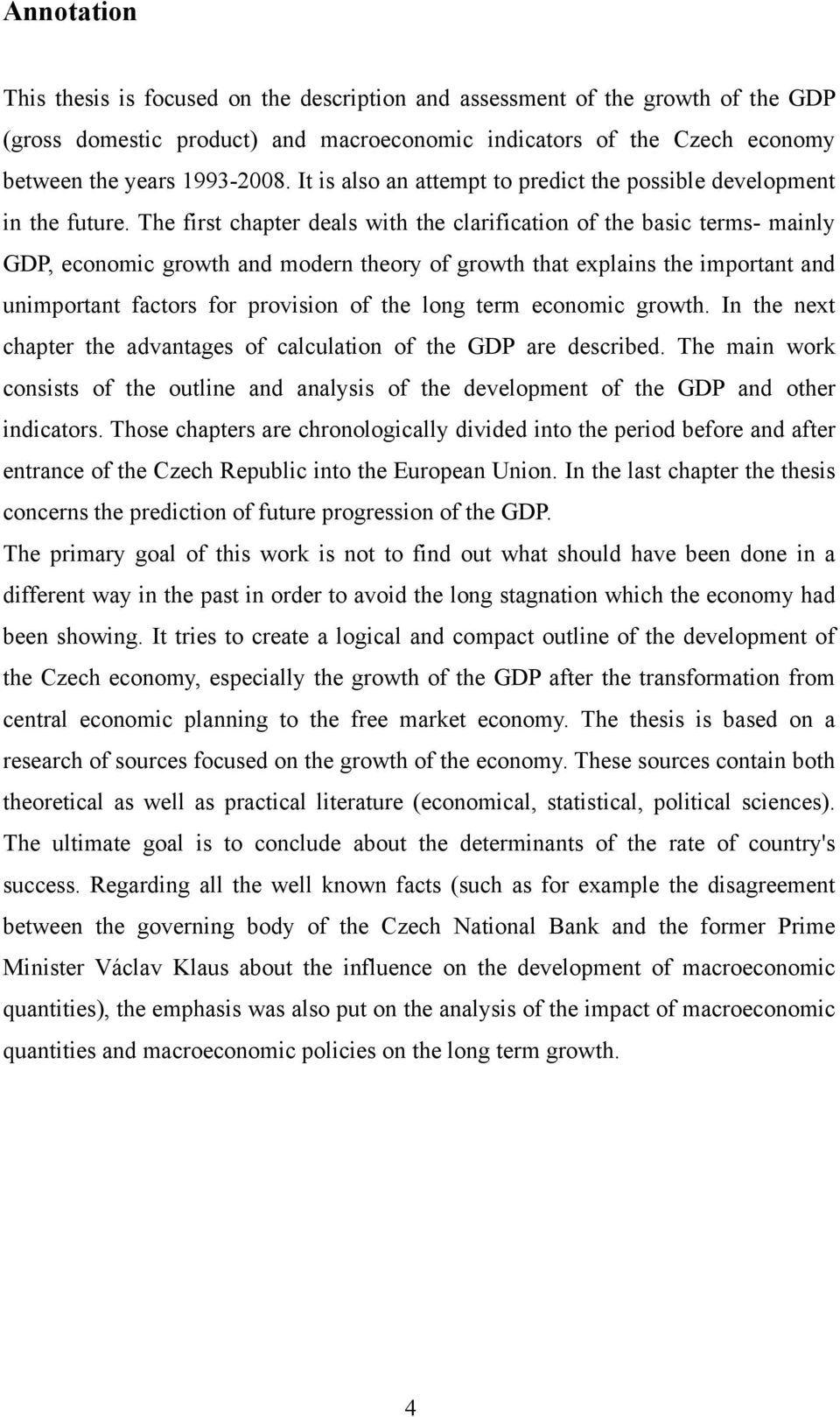 The first chapter deals with the clarification of the basic terms- mainly GDP, economic growth and modern theory of growth that explains the important and unimportant factors for provision of the