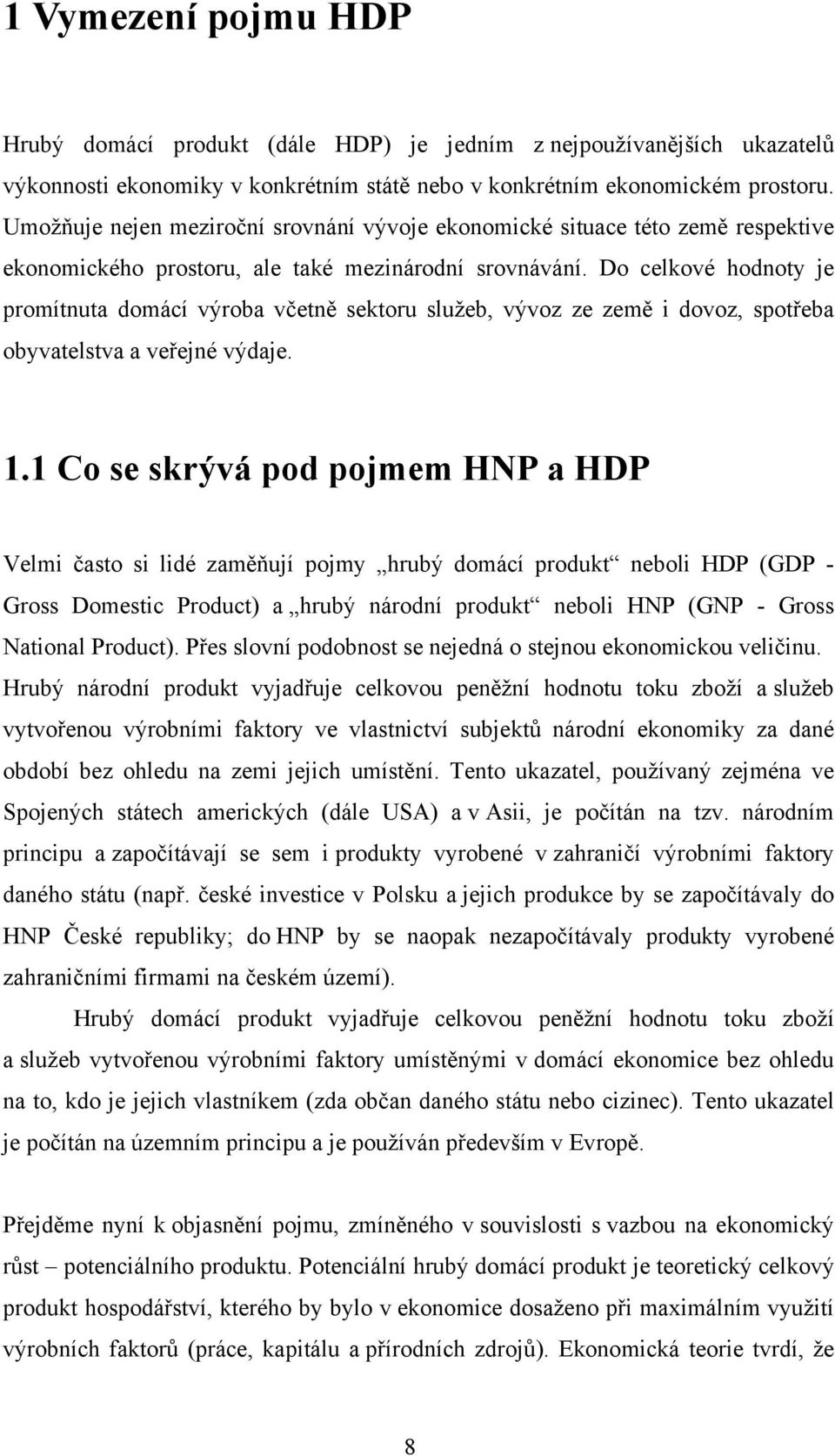 Do celkové hodnoty je promítnuta domácí výroba včetně sektoru služeb, vývoz ze země i dovoz, spotřeba obyvatelstva a veřejné výdaje. 1.