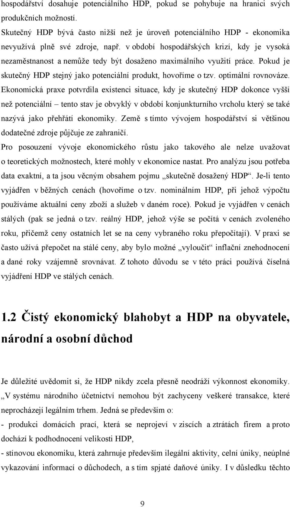 v období hospodářských krizí, kdy je vysoká nezaměstnanost a nemůže tedy být dosaženo maximálního využití práce. Pokud je skutečný HDP stejný jako potenciální produkt, hovoříme o tzv.