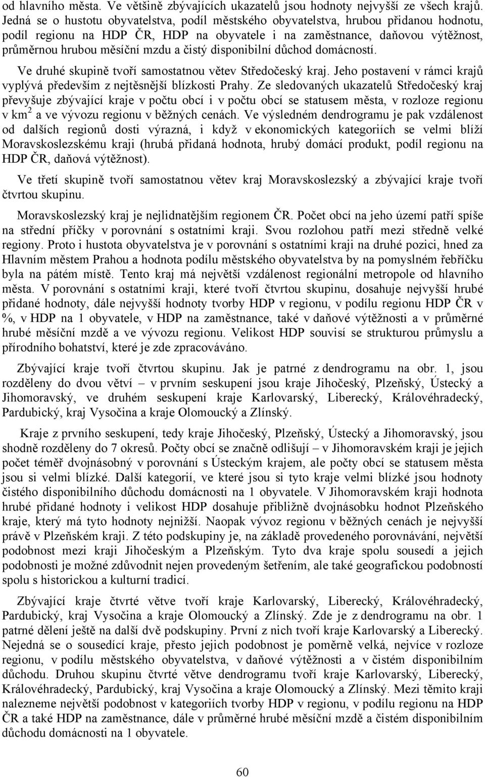 čistý disponibilní důchod domácností. Ve druhé skupině tvoří samostatnou větev Středočeský kraj. Jeho postavení v rámci krajů vyplývá především z nejtěsnější blízkosti Prahy.