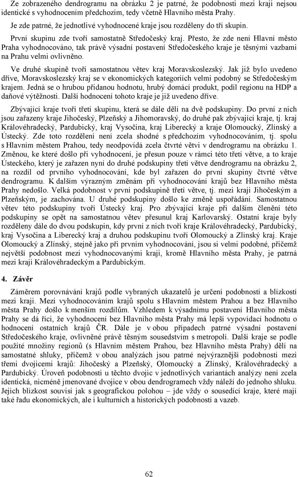 Přesto, že zde není Hlavní město Praha vyhodnocováno, tak právě výsadní postavení Středočeského kraje je těsnými vazbami na Prahu velmi ovlivněno.