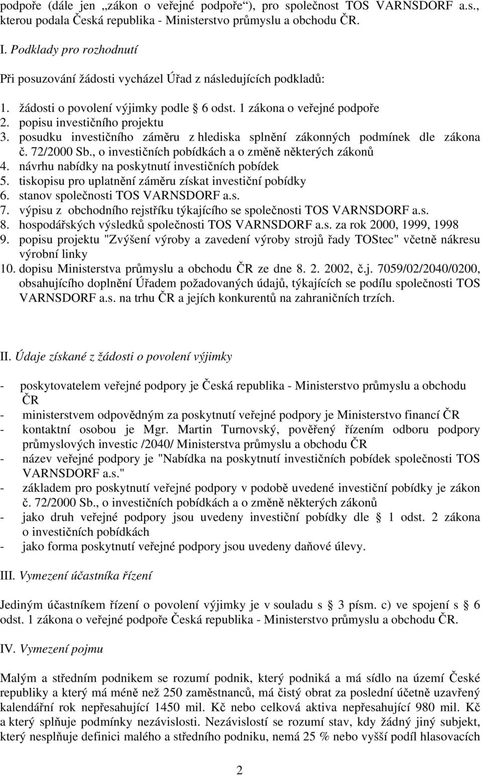 posudku investičního záměru z hlediska splnění zákonných podmínek dle zákona č. 72/2000 Sb., o investičních pobídkách a o změně některých zákonů 4. návrhu nabídky na poskytnutí investičních pobídek 5.