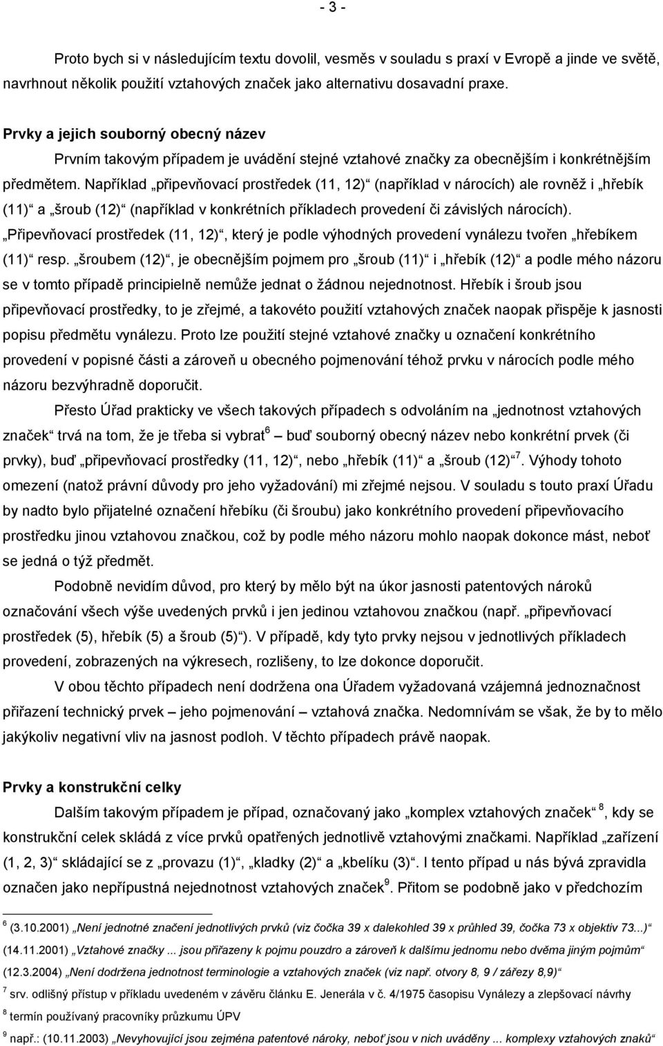 Například připevňovací prostředek (11, 12) (například v nárocích) ale rovněž i hřebík (11) a šroub (12) (například v konkrétních příkladech provedení či závislých nárocích).