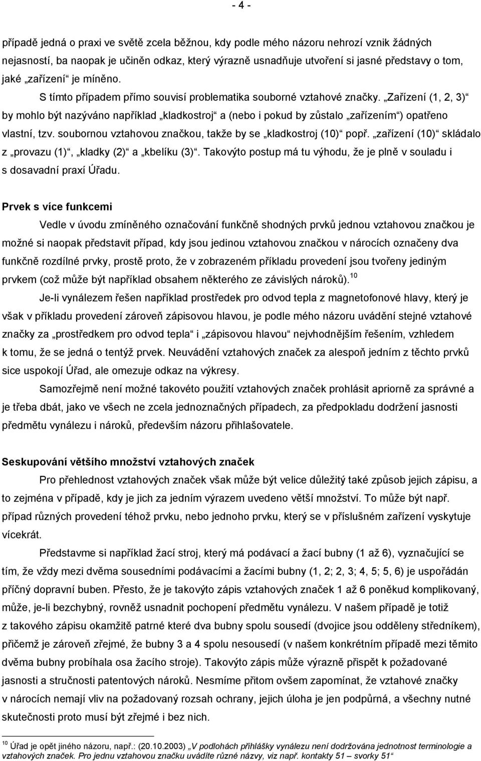 Zařízení (1, 2, 3) by mohlo být nazýváno například kladkostroj a (nebo i pokud by zůstalo zařízením ) opatřeno vlastní, tzv. soubornou vztahovou značkou, takže by se kladkostroj (10) popř.