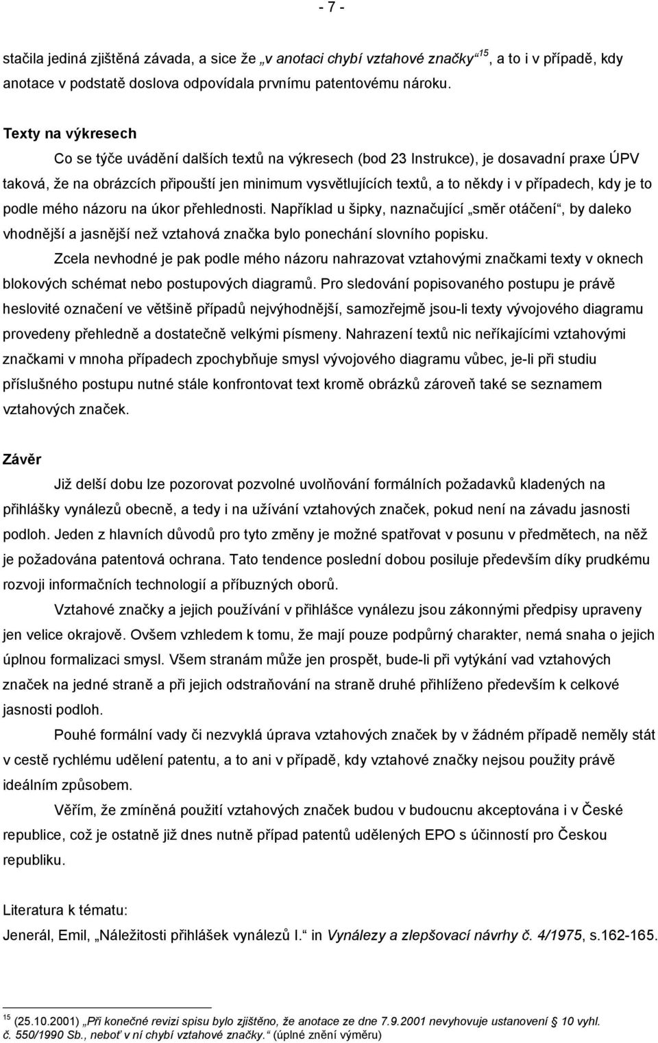 případech, kdy je to podle mého názoru na úkor přehlednosti. Například u šipky, naznačující směr otáčení, by daleko vhodnější a jasnější než vztahová značka bylo ponechání slovního popisku.