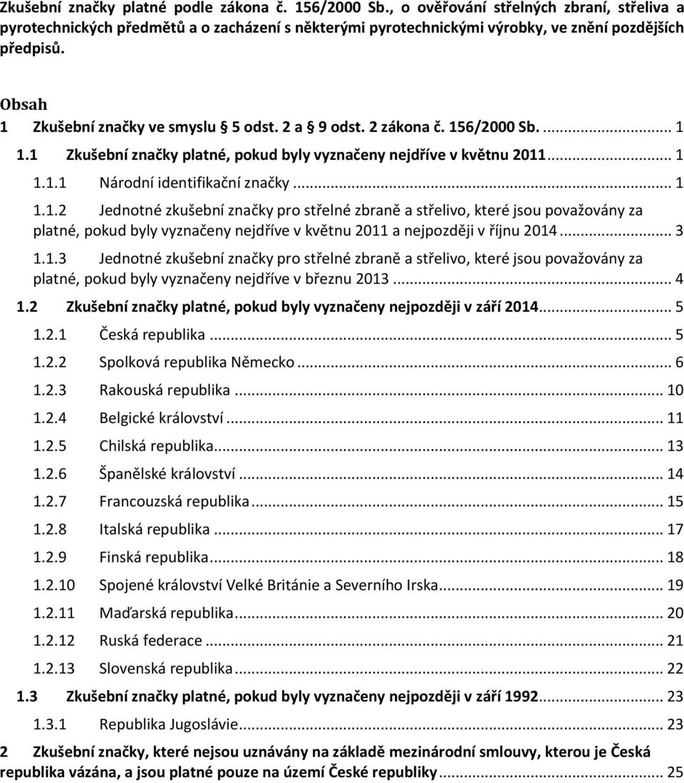 .. 1 1.1.2 Jednotné zkušební značky pro střelné zbraně a střelivo, které jsou považovány za platné, pokud byly vyznačeny nejdříve v květnu 2011 a nejpozději v říjnu 2014... 3 1.1.3 Jednotné zkušební značky pro střelné zbraně a střelivo, které jsou považovány za platné, pokud byly vyznačeny nejdříve v březnu 2013.